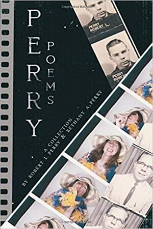 Perry Poems: A Collection by Robert L. Perry, Bethany A. Perry