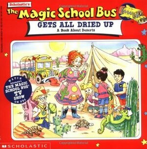 The Magic School Bus Gets All Dried Up: A Book About Deserts by Suzanne Weyn, Joanna Cole, Nancy Stevens, Bruce Degen, Nancy Stevenson