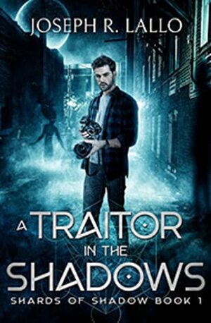 A Traitor in the Shadows: Shards of Shadow Book 1 by Joseph R. Lallo