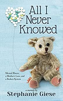 All I Never Knowed: Mental Illness, a Mother's Love, and a Broken System by Stephanie Giese