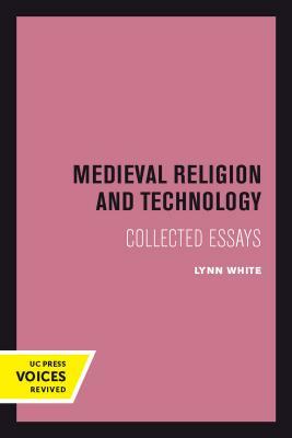 Medieval Religion and Technology: Collected Essays by Lynn Townsend White Jr.