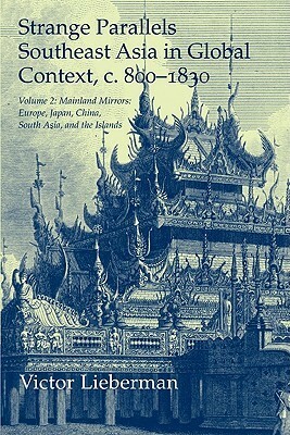 Strange Parallels: Southeast Asia in Global Context, c. 800-1830. Volume 2, Mainland Mirrors: Europe, Japan, China, South Asia, and the Islands by Victor B. Lieberman