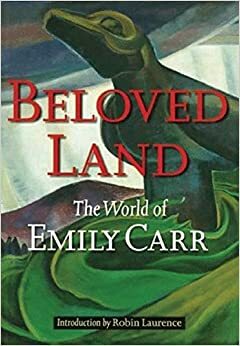 Beloved Land: The World of Emily Carr by Emily Carr