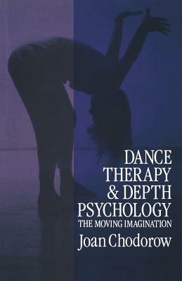 Dance Therapy and Depth Psychology: The Moving Imagination by Joan Chodorow