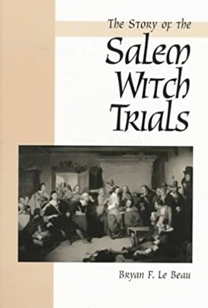 The Story of the Salem Witch Trials by Bryan F. Le Beau