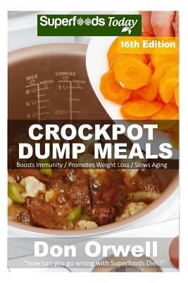 Crockpot Dump Meals: Over 210 Quick & Easy Gluten Free Low Cholesterol Whole Foods Recipes full of Antioxidants & Phytochemicals by Don Orwell