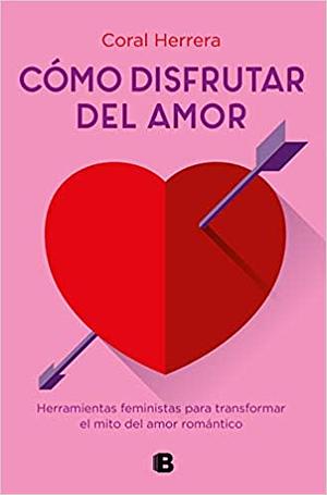 Cómo disfrutar del amor by Coral Herrera Gómez