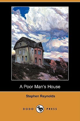 A Poor Man's House (Dodo Press) by Stephen Reynolds