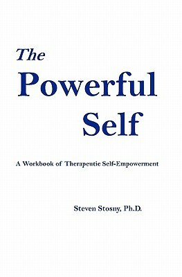 The Powerful Self: A Workbook of Therapeutic Self-Empowerment by Steven Stosny