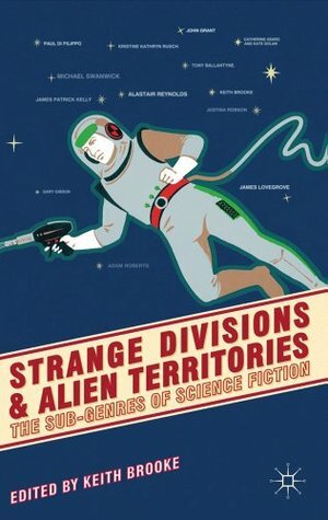 Strange Divisions and Alien Territories: The Sub-Genres of Science Fiction by Keith Brooke, Gary Gibson