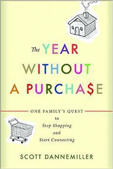 The Year without a Purchase: One Family's Quest to Stop Shopping and Start Connecting by Scott Dannemiller