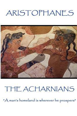 Aristophanes - The Acharnians: "A man's homeland is wherever he prospers" by Aristophanes