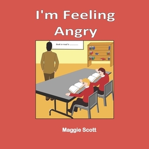 I'm Feeling Angry: Softback book for primary age children to read with an adult or read themselves. Learn about feeling angry and how to by Maggie Scott