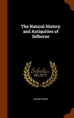 The Natural History and Antiquities of Selborne by Gilbert White