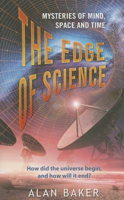 The Edge of Science: Mysteries of Mind, Space and Time by Alan Baker