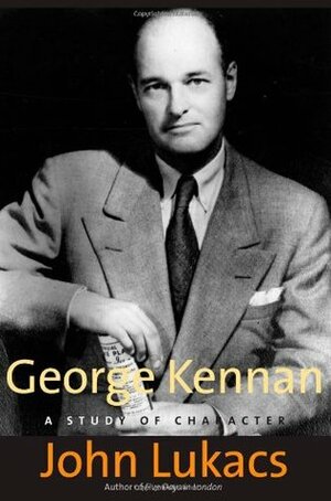 George Kennan: A Study of Character by John Lukacs