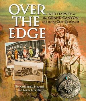 Over the Edge: Fred Harvey at the Grand Canyon and in the Great Southwest by Diana Pardue
