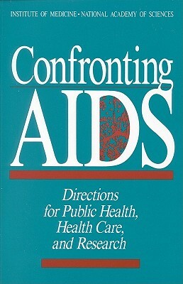 Confronting AIDS: Directions for Public Health, Health Care, and Research by Committee on a National Strategy for AID, National Academy of Sciences, Institute of Medicine