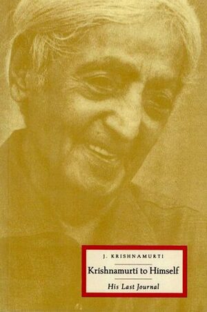 Krishnamurti to Himself: His Last Journal by J. Krishnamurti