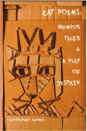 Cat Poems: Wompus Tales & A Play of Despair by Christopher Shipman