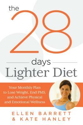 28 Days Lighter Diet: Your Monthly Plan to Lose Weight, End Pms, and Achieve Physical and Emotional Wellness by Ellen Barrett, Kate Hanley