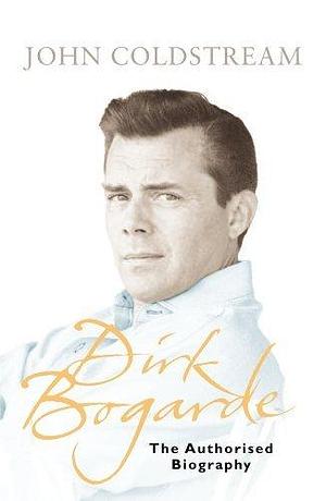 Dirk Bogarde: The authorised biography by John Coldstream, John Coldstream