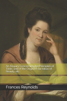 An Enquiry Concerning the Principles of Taste, and of the Origin of our Ideas of Beauty, etc. by Frances Reynolds