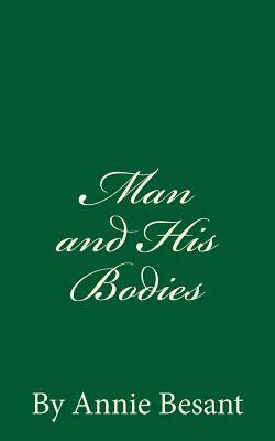 Man and His Bodies (A Timeless Classic): By Annie Besant by Annie Besant