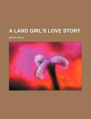 A Land Girl's Love Story by Berta Ruck