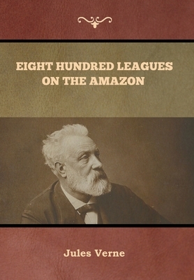 Eight Hundred Leagues on the Amazon Jules Verne by Jules Verne