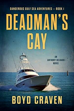 Deadman's Cay: Dangerous Gulf Sea Adventures by Boyd Craven III