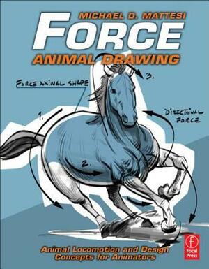 Force: Animal Drawing: Animal Locomotion and Design Concepts for Animators by Michael D. Mattesi