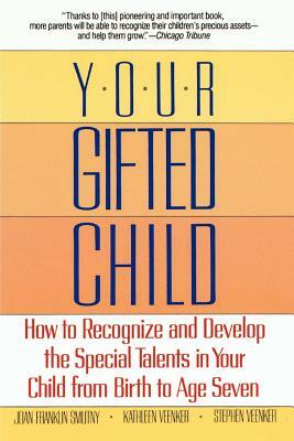 Your Gifted Child: How to Recognize and Develop the Special Talents in Your Child from Birth to Age Seven by Joan Franklin Smutny