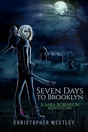 Seven Days To Brooklyn: A Sara Robinson Adventure by Christopher Westley