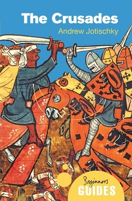 The Crusades: A Beginner's Guide by Andrew Jotischky