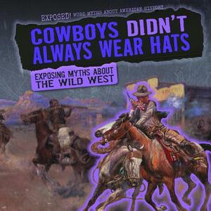 Cowboys Didn't Always Wear Hats: Exposing Myths about the Wild West by Jill Keppeler
