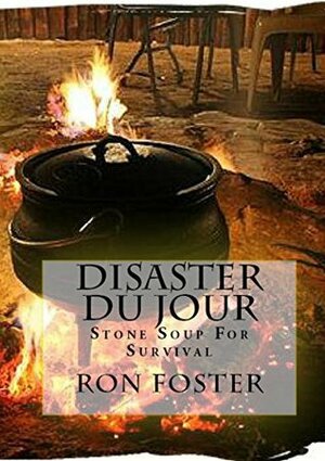 Disaster Du Jour: Stone Soup For Survival (Grid Down Prepper Up Book 3) by Ron Foster