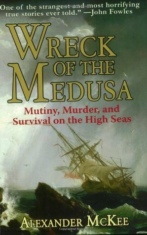 Wreck of the Medusa: Mutiny, Murder, and Survival on the High Seas by Alexander McKee