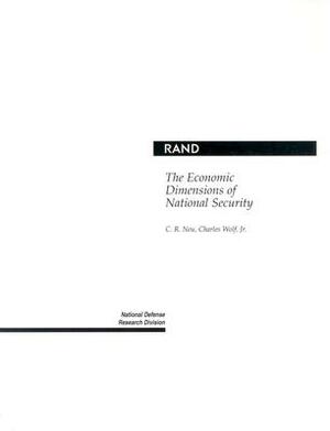 The Economic Dimensions of National Security by C. Wolf, C. R. Neu