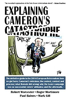 Explaining Cameron's Catastrophe: The Road to Brexit by Mark Gill, Robert Worcester, Paul Baines, Roger Mortimore