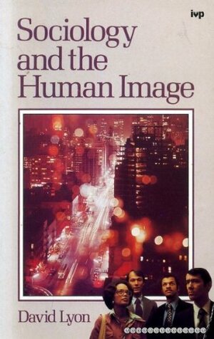 Sociology and the Human Image by David Lyon