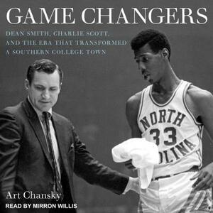 Game Changers: Dean Smith, Charlie Scott, and the Era That Transformed a Southern College Town by Art Chansky