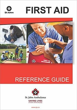 St. John Ambulance First Aid Reference Guide: Preparing for emergencies at work, home and play by St. John Ambulance Association