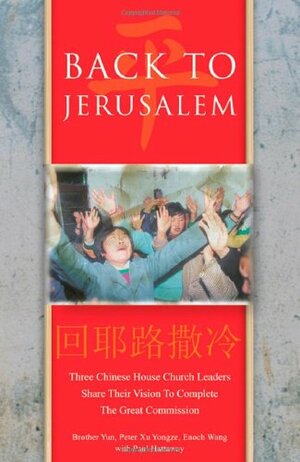 Back to Jerusalem: Three Chinese House Church Leaders Share Their Vision to Complete the Great Commission by Paul Hattaway