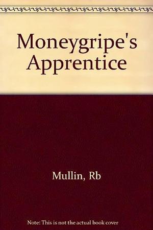 Moneygripe's Apprentice: The Personal Narrative of Samuel Seabury III by Robert Bruce Mullin