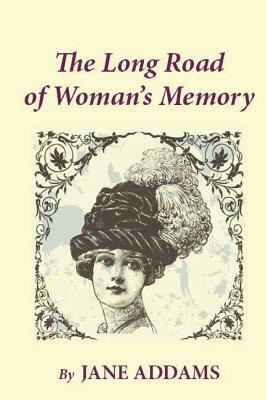 The Long Road of Woman's Memory by Jane Addams