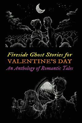 Fireside Ghost Stories for Valentine's Day: An Anthology of Romantic Tales by M. Grant Kellermeyer