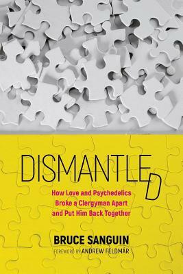 Dismantled: How Love and Psychedelics Broke a Clergyman Apart and Put Him Back Together by Bruce Sanguin