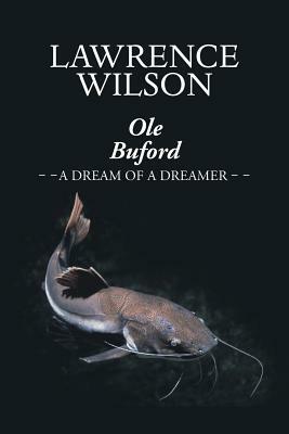 OLE Buford: A Dream of a Dreamer by Lawrence Wilson