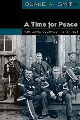 Time for Peace: Fort Lewis, Colorado, 1878-1891 by Duane a. Smith